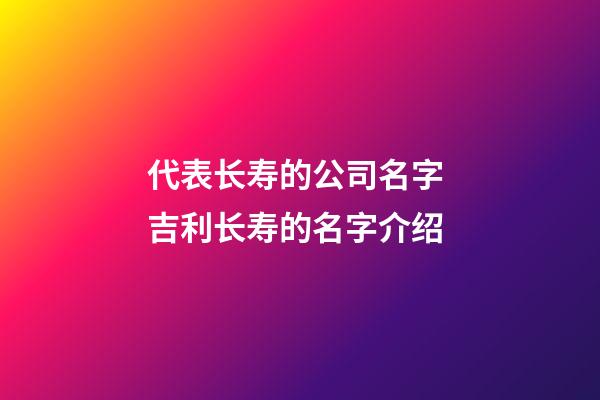 代表长寿的公司名字 吉利长寿的名字介绍-第1张-公司起名-玄机派